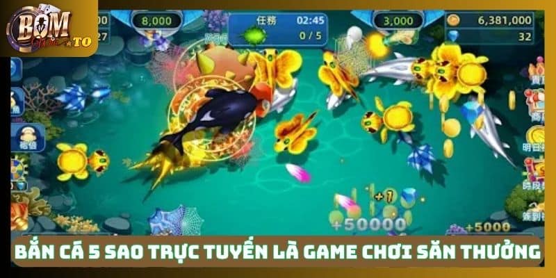 Bắn cá 5 sao trực tuyến là game chơi săn thưởng