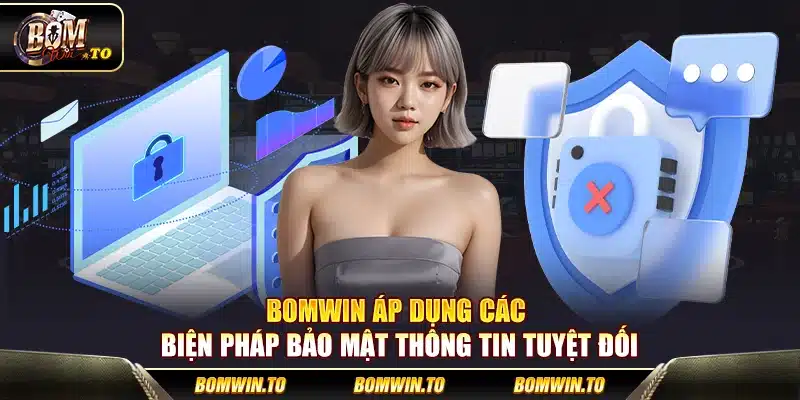 Bomwin áp dụng các biện pháp bảo mật thông tin tuyệt đối