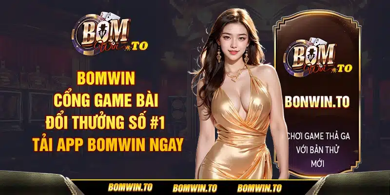 Bomwin - Cổng Game Bài Đổi Thưởng Số #1 - Tải App Bomwin Ngay