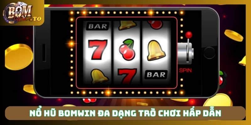 Chọn nổ hũ Bomwin đa dạng trò chơi, cấp phép an toàn