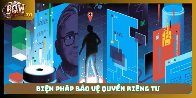 Cổng game Bomwin áp dụng biện pháp tối tân bảo vệ quyền riêng tư