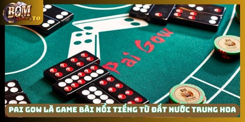 Pai Gow là game bài nổi tiếng từ đất nước Trung Hoa