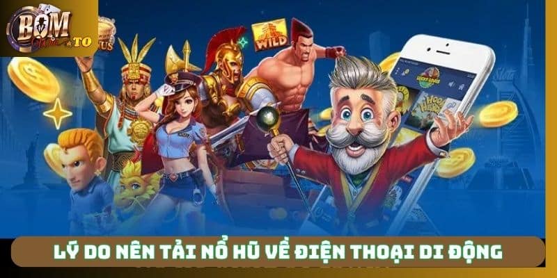 Tải game nổ hũ trên điện thoại cá cược mọi thời điểm