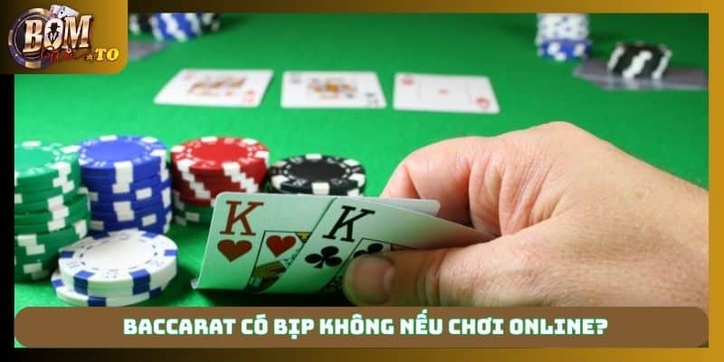 Baccarat có bịp không nếu chơi online?
