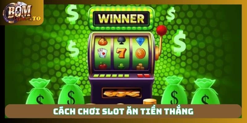 Cách chơi slot ăn tiền thắng