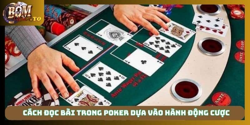 Cách đọc bài trong Poker dựa vào hành động cược
