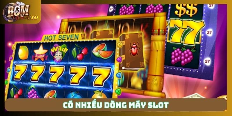 Có nhiều dòng máy slot