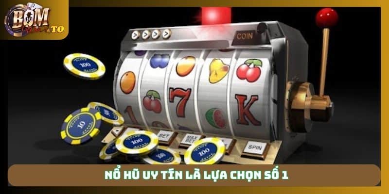 Nổ hũ uy tín là lựa chọn số 1