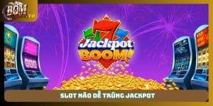 Slot nào dễ trúng jackpot