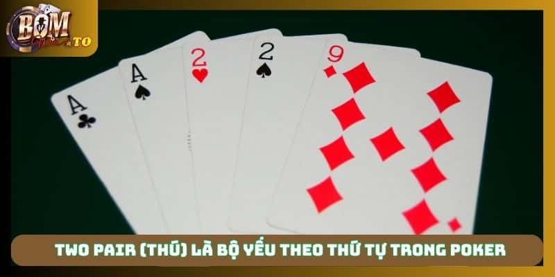 Two Pair (Thú) là bộ yếu theo thứ tự trong poker