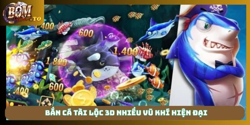 Bắn cá tài lộc 3d nhiều vũ khí hiện đại