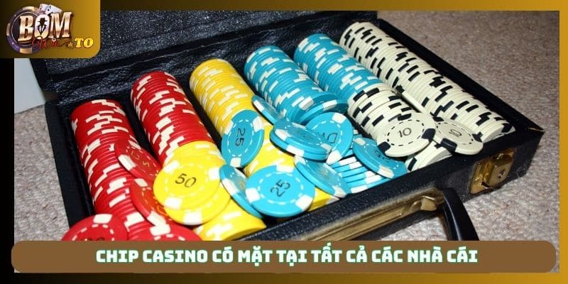 Chip casino có mặt tại tất cả các nhà cái