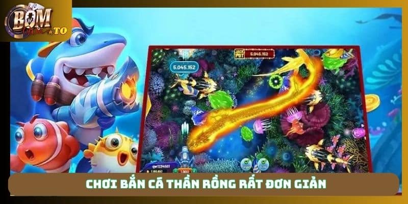 Chơi Bắn Cá Thần Rồng rất đơn giản