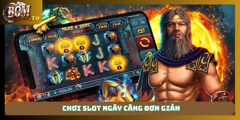 Chơi slot ngày càng đơn giản
