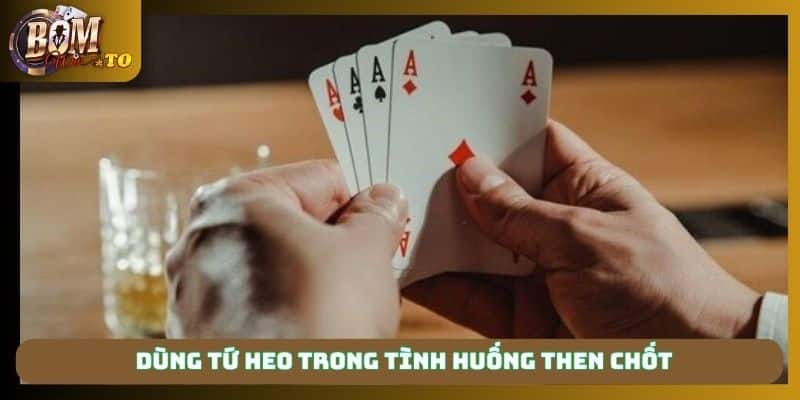 Dùng tứ heo trong tình huống then chốt
