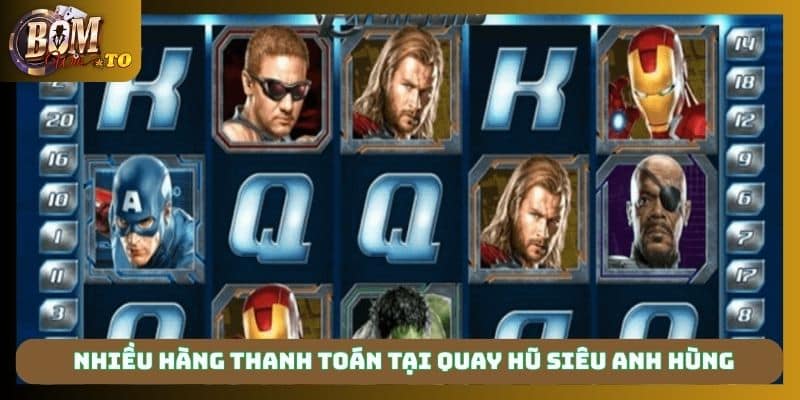 Nhiều hàng thanh toán tại quay hũ siêu anh hùng