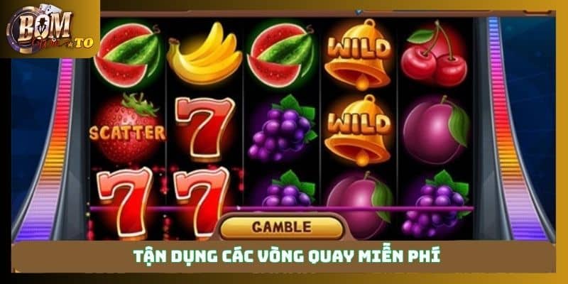 Tận dụng các vòng quay miễn phí